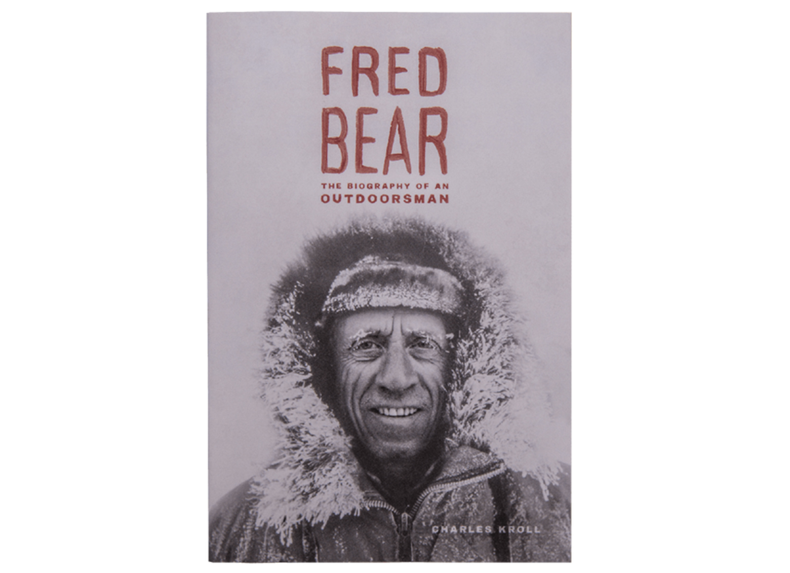FRED BEAR THE BIOGRAPHY OF A OUTDOORSMAN